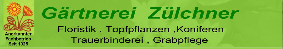 Gärtnerei  Zülchner Trauerbinderei , Grabpflege Anerkannter Fachbetrieb Seit 1925 Floristik , Topfpflanzen ,Koniferen